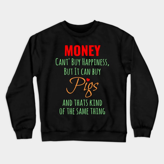 MONEY CAN'T BUY HAPPINESS BUT IT CAN BUY PIGS AND THATS KIND OF THE SAME THING Crewneck Sweatshirt by Lin Watchorn 